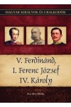 Magyar királyok és uralkodók 26. V. Ferdinánd, I. Ferenc József, IV. Károly